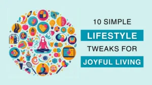 10-simple-lifestyle-tweaks-for-joyful-living